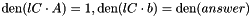 $ \mathrm{den}(lC \cdot A) = 1, \mathrm{den}(lC \cdot b) = \mathrm{den}(answer) $
